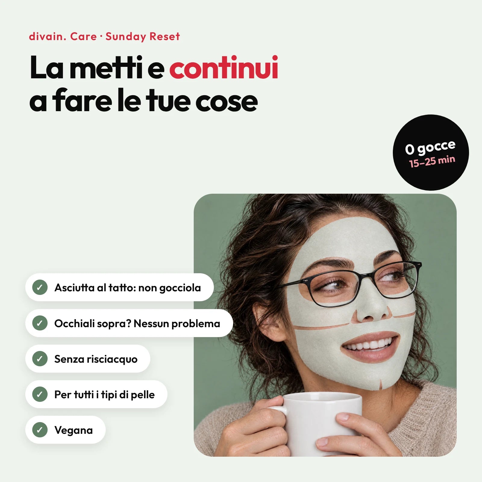 I vantaggi di Sunday Reset: asciutta al tatto, regge gli occhiali sopra, senza risciacquo, per ogni tipo di pelle e vegana