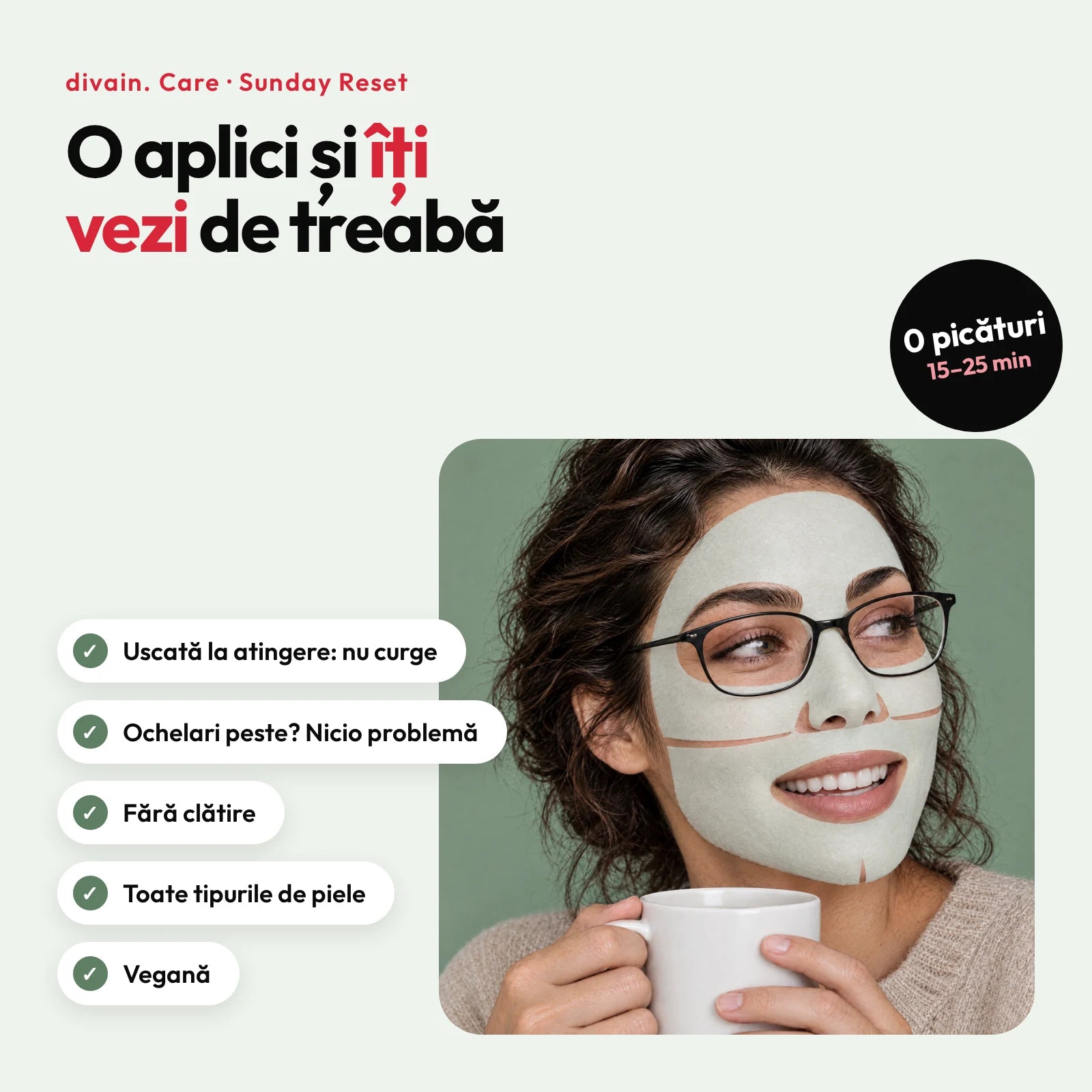 Avantajele Sunday Reset: uscată la atingere, ține cu ochelari deasupra, fără clătire, pentru orice tip de ten și vegană